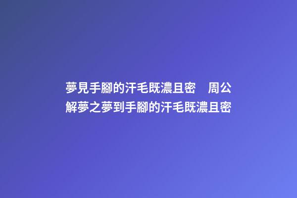 夢見手腳的汗毛既濃且密　周公解夢之夢到手腳的汗毛既濃且密